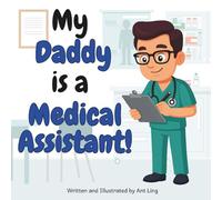 My Daddy Is A Medical Assistant!: Educational Kids' Picture Book About Real Healthcare Support Careers In Medicine (The Antling Club: Healthcare Support (Careers for Kids Ages 2-6))
