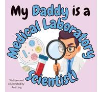 My Daddy Is A Medical Laboratory Scientist!: An Educational Children's Picture Book That Celebrates Real Medical Careers And Allied Healthcare ... Professionals (Careers for Kids Ages 2-6))