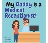 My Daddy Is A Medical Receptionist!: Educational Children's Picture Book About Real Healthcare Support Careers In Medicine (The Antling Club: Healthcare Support (Careers for Kids Ages 2-6))