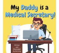 My Daddy Is A Medical Secretary!: Kids Picture Book That Teaches About Real Healthcare Support Careers In Medicine (The Antling Club: Healthcare Support (Careers for Kids Ages 2-6))