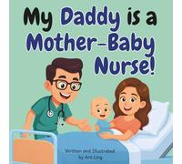 My Daddy Is A Mother-Baby Nurse!: An Educational Children’s Picture Book About Mother-Baby Nursing, Postpartum Care, and Newborn Care (The Antling Club: Nurses (Careers for Kids Ages 2-6))
