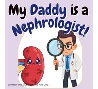 My Daddy is a Nephrologist!: Educational children’s doctor book about real medical careers. Perfect for curious kids who love STEM, medicine, and ... and STEM Career Books for Kids Ages 2-6)