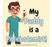 My Daddy Is A Phlebotomist!: An Educational Kids Picture Book That Celebrates Real Medical Careers And Allied Healthcare Professions (The Antling ... Professionals (Careers for Kids Ages 2-6))