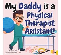 My Daddy Is A Physical Therapist Assistant!: Kid’s Picture Book That Teaches About Real Medical Careers As An Allied Healthcare Professional (The ... Professionals (Careers for Kids Ages 2-6))