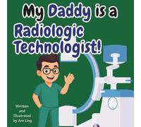 My Daddy Is A Radiologic Technologist!: Educational Children’s Picture Book About Real Medical Careers In Allied Healthcare Professions (The Antling ... Professionals (Careers for Kids Ages 2-6))