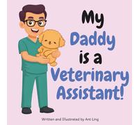 My Daddy Is A Veterinary Assistant!: An Educational Kids Picture Book That Celebrates Real Healthcare Support Careers In Medicine (The Antling Club: Healthcare Support (Careers for Kids Ages 2-6))