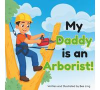 My Daddy is an Arborist!: An Educational Children’s Picture Book About Skilled Trade Careers (The Beeling Hive: Skilled Trades (Careers for Kids Ages 2-6))