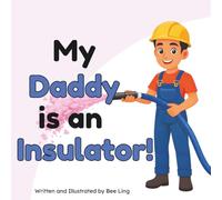 My Daddy is an Insulator!: An Educational Picture Book for Kids About Skilled Trades That Install Insulation in Buildings (The Beeling Hive: Skilled Trades (Careers for Kids Ages 2-6))