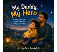 My Daddy, My Hero: A Heartwarming and Beautifully Illustrated Story About Love, Family, and the Special Bond Between Fathers and Children (Ages 0-6) (Anni Funkel's Little Hearts Series)