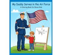 My Daddy Serves in the Air Force: A Coloring Book for Brave Kids: 30+ Pages of Proud, Fun, and Meaningful Coloring for Military Families