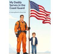 My Daddy Serves in the Coast Guard: A Coloring Book for Brave Kids: 30+ Pages of Proud, Fun and Meaningful Coloring for Military Families