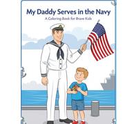 My Daddy Serves in the Navy: A Coloring Book for Brave Kids. 30+ Pages of Proud, Fun, and Meaningful Coloring for Military Families