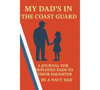 My Dad's in the Coast Guard: A Journal for Deployed Dads to their Daughter by a Navy Dad