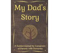 My Dad's Story: A Guided Journal for Caregivers of Parents with Dementia