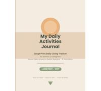 My Daily Activities Journal: Large Print Daily Living Tracker for Seniors and Caregivers - Record Tasks, Symptoms, Goals and Wellbeing | 18-Point Edition