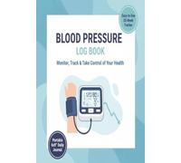 My Daily Blood Pressure Log Book: A Simple & Easy-to-Use 52-Week Tracker for Monitoring and Managing Hypertension