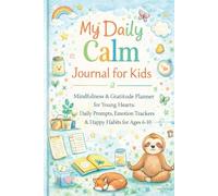 My Daily Calm Journal for Kids: Mindfulness & Gratitude Planner for Young Hearts: Daily Prompts, Emotion Trackers & Happy Habits for Ages 6-10