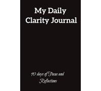 My Daily Clarity Journal: 90 days of Focus and Reflection