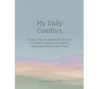 My Daily Comfort: Chronic Pain & Symptom Tracker: A Guided Logbook for Clarity, Communication & Self-Care