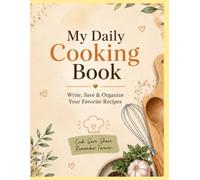My Daily Cooking Book: Write, Save & Organize Your Favorite Recipes