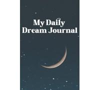 My Daily Dream Journal: Notebook For Your Dreams And Their Interpretations | Mood Tracker Diary To Record Your Dream So You Can Forget Them | Ideal ... Girls, Men,Boys | 6 X 9 Inches 108 Pages