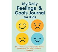 My Daily Feelings & Goals Journal for Kids: Mood Tracker and Responsibility Planner with Rewards and Daily Checklists (Ages 6-11)
