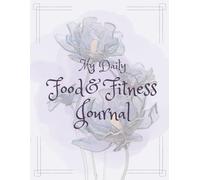 My Daily Food and Fitness: A Journal to Log Meals, Exercise, Sleep, and More