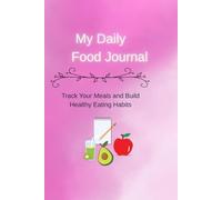My Daily Food Journal: Track Your Meals and Build Healthy Eating Habits