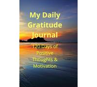 My Daily Gratitude Journal: 120 Days of Positive Thoughts & Motivation: Transform Your Life in Just 5 Minutes a Day