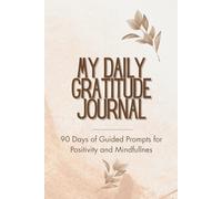 My Daily Gratitude Journal: 90 Days of Guided Prompts for Positivity and Mindfullnes, with Inspiring Quotes for Self-Care