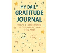 My Daily Gratitude Journal: 90 Days of Positive Prompts for Teens to Reflect, Grow & Stay Happy