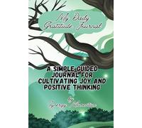 My Daily Gratitude Journal: A Simple Guided for Cultivating Joy and Positive Thinking