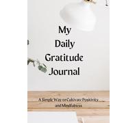 My Daily Gratitude Journal: A Simple Way to Cultivate Positivity and Mindfulness
