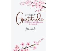 My Daily Gratitude Journal: Self-love, Mindfulness & Positivity: 90 Days of Guided Positive Reflection and Self-Care: Unique Daily Prompts, ... Pages to Cultivate Joy and Inner Peace