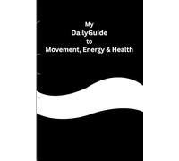 My Daily Guide to Movement, Energy & Health: A Simple Fitness, Activity & Wellness Tracker for Stronger, Happier, Healthier Living