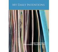 My Daily Intentions: a Daily Exercise in Discovering Your Best Life