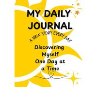 My Daily Journal: A New Story Every Day: Discovering Myself One Day at a Time | A New Story. A New Me. Every Day