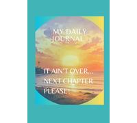 My Daily Journal It Ain't Over... Next Chapter Please!