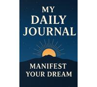 My Daily Journal: Manifest Your Dream: A Motivational Daily Planner for Gratitude, Mindfulness & Goal Setting