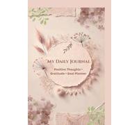 My Daily Journal: Positive Thoughts • Gratitude • Goal Planner