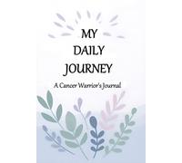 My Daily Journey: A Cancer Warrior's Journal: Track Your Healing, Emotions, and Progress