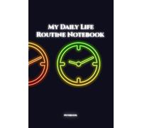 My Daily Life Routine Notebook: Creative Notebook Journal for Boys, Girls, Men, women and Teenagers, 6 x 9 in, 120 pages.