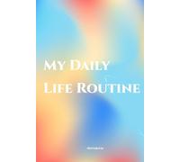 My Daily Life Routine Notebook: Creative Notebook Journal for Boys, Girls, Men, women and Teenagers, 6 x 9 in, 120 pages.