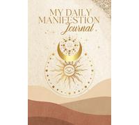 My Daily Manifestation Journal: Harness the Power of Attraction and Intention, One Day at a Time