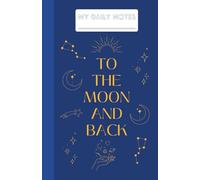 My Daily Notes: To The Moon And Back - Moon and Stars - Night Sky - 200 pages, 5.5x8.5'', lined paper