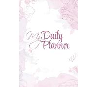 My Daily Planner: A Beautiful Floral Guide to Stay Organized, Set Goals, and Track Your Progress Every Day
