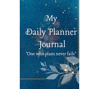 My Daily Planner Journal, "One who plans never fails": the ultimate tool to help you plan your day, set achievable goals, and track your progress