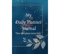My Daily Planner Journal, "One who plans never fails": the ultimate tool to help you plan your day, set achievable goals, and track your progress