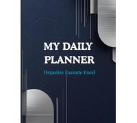 MY DAILY PLANNER: Organize, Execute, Excel