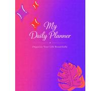 My Daily Planner: Organize Your Life Beautifully
